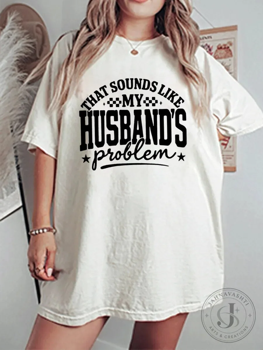 That Sounds Like My Husband's Problem Funny Quote Graphic T-Shirt