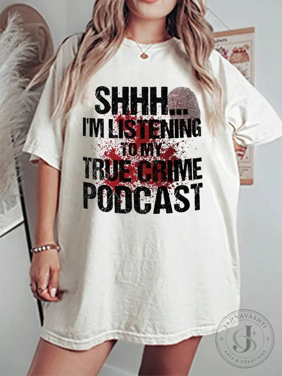 Shhh I'm Listening To My True Crime Podcast Oversized Graphic T-Shirt