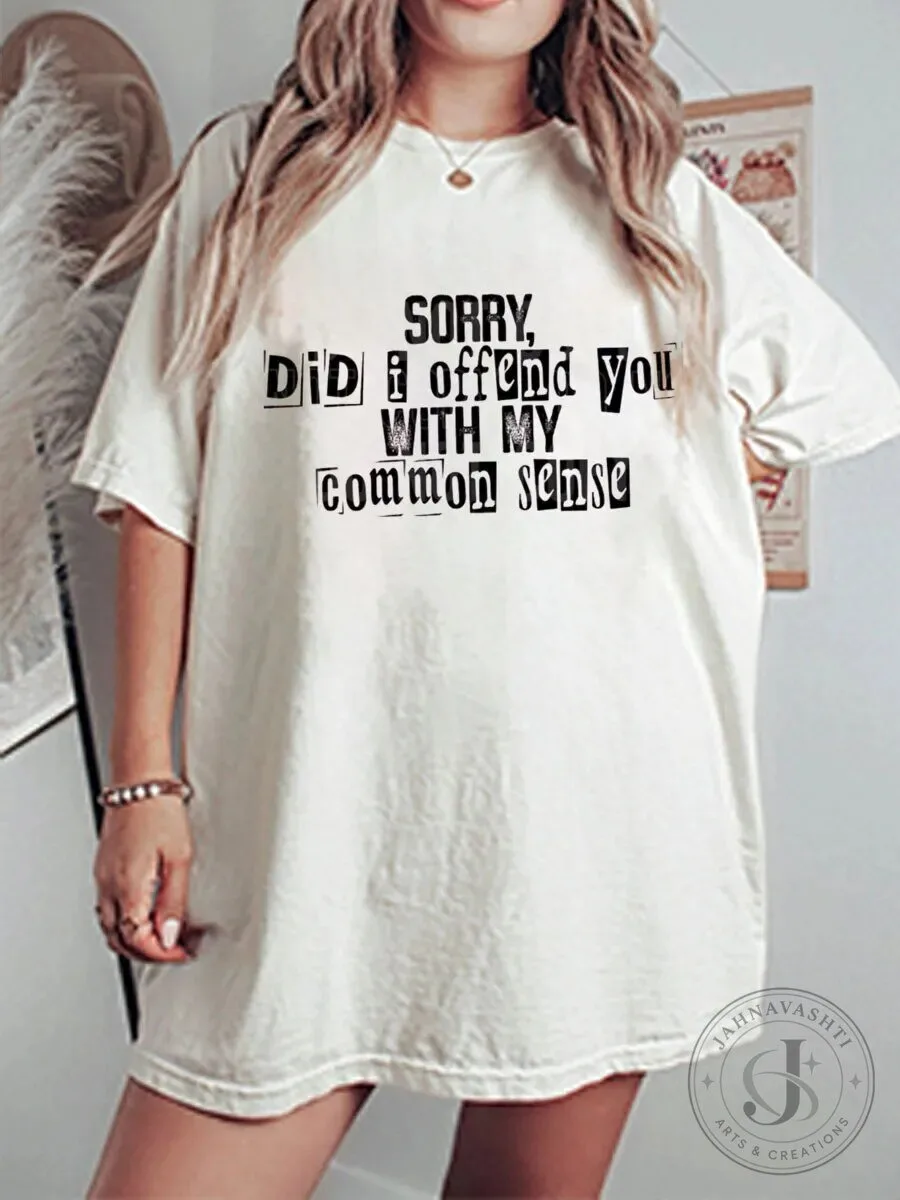 Sorry Did I Offend You With My Common Sense Funny Sarcastic T-Shirt